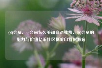 QQ会员，qq会员怎么关闭自动续费，QQ会员的魅力与价值亿乐社区低价自营货源站